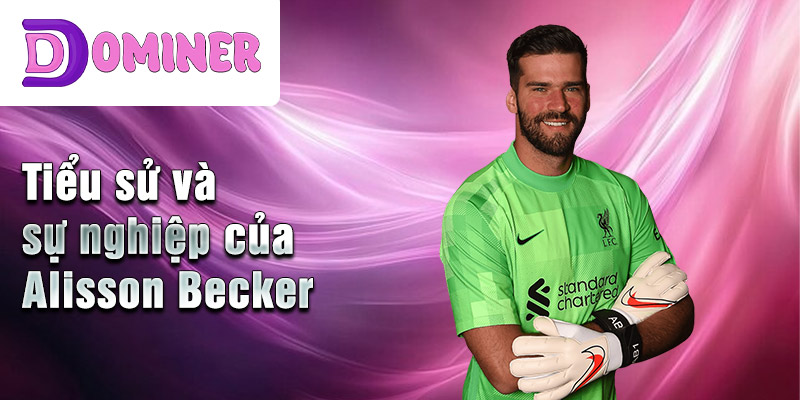 Tiểu sử và sự nghiệp của Alisson Becker