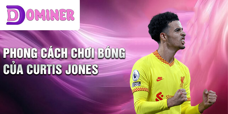 Phong cách chơi bóng của Curtis Jones