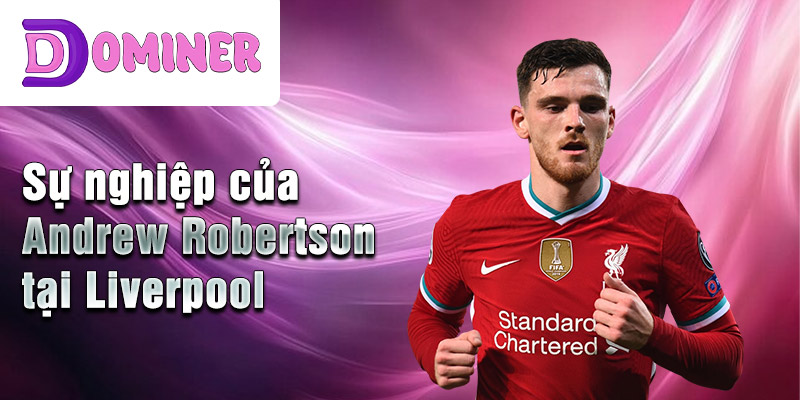 Sự nghiệp của Andrew Robertson tại Liverpool