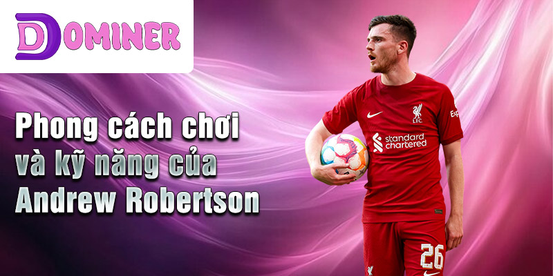 Phong cách chơi và kỹ năng của Andrew Robertson