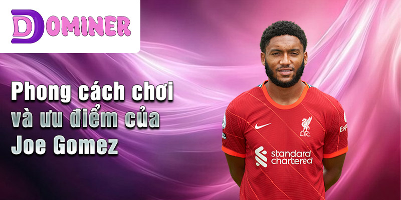 Phong cách chơi và ưu điểm của Joe Gomez