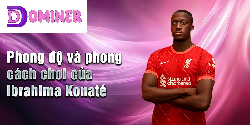 Phong độ và phong cách chơi của Ibrahima Konaté