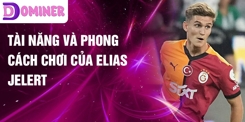 Tài năng và phong cách chơi của Elias Jelert