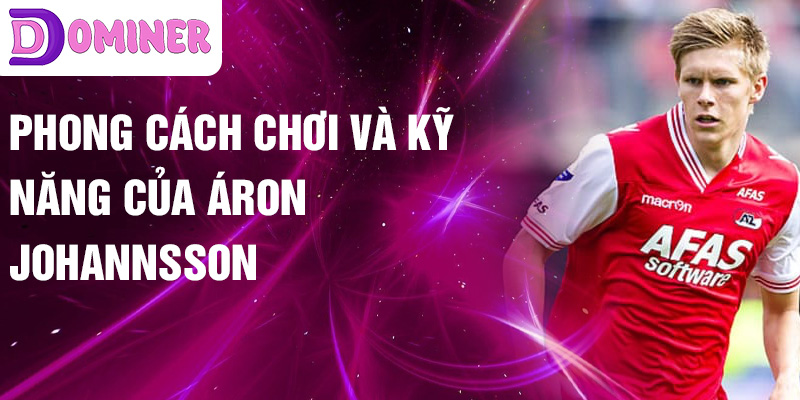 Phong cách chơi và kỹ năng của Áron Johannsson