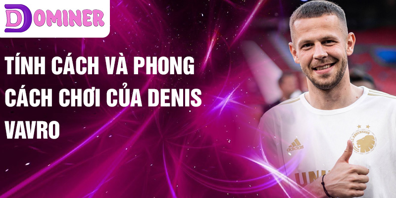 Tính cách và phong cách chơi của Denis Vavro